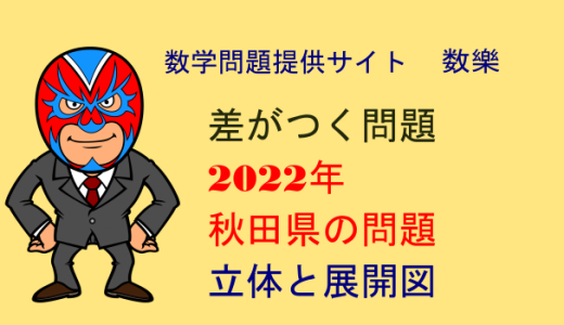 2022年　秋田県 高校入試 数学　立体と展開図