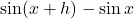 \sin(x+h)-\sin x