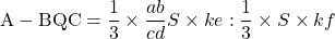 \mathrm{A-BQC}=\dfrac{1}{3}\times \dfrac{ab}{cd}S\times ke:\dfrac{1}{3}\times S\times kf