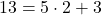 13=5\cdot2+3