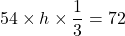 54\times h\times\dfrac13=72