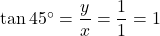 \tan45^{\circ}=\dfrac{y}{x}=\dfrac{1}{1}=1