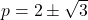 p=2\pm\sqrt3