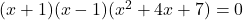 (x+1)(x-1)(x^2+4x+7)=0