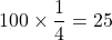 100\times\dfrac14=25