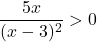 \dfrac{5x}{(x-3)^2}>0