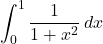 \displaystyle\int^1_0\dfrac{1}{1+x^2}\,dx