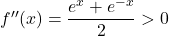 f''(x)=\dfrac{e^x+e^{-x}}{2}>0