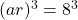 (ar)^3=8^3