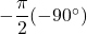 -\dfrac{\pi}{2}(-90\Deg)