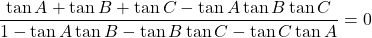 \dfrac{\tan A+\tan B+\tan C-\tan A\tan B\tan C}{1-\tan A\tan B-\tan B\tan C-\tan C\tan A}=0