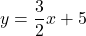 y=\dfrac{3}{2}x+5