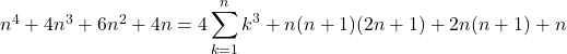Rendered by QuickLaTeX.com n^4+4n^3+6n^2+4n=4\displaystyle\sum_{k=1}^{n}k^3+n(n+1)(2n+1)+2n(n+1)+n