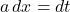 a \,dx=dt