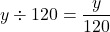 y \div 120=\dfrac{y}{120}