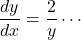 \dfrac{dy}{dx}=\dfrac{2}{y}\cdots