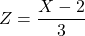 Z=\dfrac{X-2}{3}