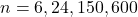 n=6, 24, 150, 600