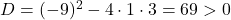 D=(-9)^2-4\cdot1\cdot3=69>0