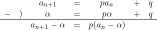 Rendered by QuickLaTeX.com \begin{array}{ccccccc}&&a_{n+1}&=&pa_n&+&q\\-&)&\alpha&=&p\alpha&+&q\\\hline&&a_{n+1}-\alpha&=&p(a_{n}-\alpha)&&\end{array}