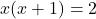 x(x+1)=2