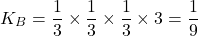 \[K_B=\dfrac13 \times\dfrac13 \times \dfrac13 \times 3=\dfrac19\]