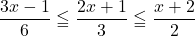 \dfrac{3x-1}{6}\leqq\dfrac{2x+1}{3}\leqq\dfrac{x+2}{2}