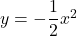 y=-\dfrac12x^2