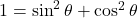 1=\sin^2\theta+\cos^2\theta