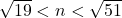 \sqrt{19}<n<\sqrt{51}