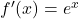 f'(x)=e^x