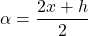 \alpha=\dfrac{2x+h}{2}