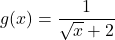 g(x)=\dfrac{1}{\sqrt{x}+2}