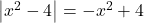 \left|x^2-4\right|=-x^2+4