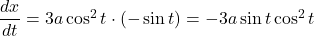 \dfrac{dx}{dt}=3a\cos^2 t\cdot(-\sin t)=-3a\sin t\cos^2t