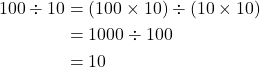 Rendered by QuickLaTeX.com \begin{align*}100\div10&=(100\times10)\div(10\times10)\\&=1000\div100\\&=10\end{align*}