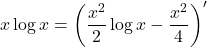 x\log x=\left(\dfrac{x^2}{2}\log x-\dfrac{x^2}{4}\right)'