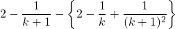 2-\dfrac{1}{k+1}-\left\{2-\dfrac{1}{k}+\dfrac{1}{(k+1)^2}\right\}