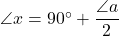 \angle{x}=90^{\circ}+\dfrac{\angle{a}}{2}