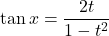 \tan x=\dfrac{2t}{1-t^2}