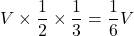 V\times\dfrac12\times\dfrac13=\dfrac16 V