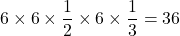 6\times6\times\dfrac12\times6\times\dfrac13=36