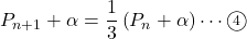 P_{n+1}+\alpha=\dfrac13\left(P_n+\alpha\right)\cdots\textcircled{\scriptsize 4}