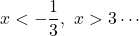 x<-\dfrac13,\ x>3\cdots