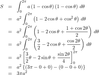 \begin{array}{lll}S&=&\displaystyle\int_0^{2\pi}a\left(1-\cos\theta\right)\cdota\left(1-\cos\theta\right)\,d\theta\\&=&a^2\displaystyle\int_0^{2\pi}\left(1-2\cos\theta+\cos^2\theta\right)\, d\theta\\&=&a^2\displaystyle\int_0^{2\pi}\left(1-2\cos\theta+\dfrac{1+\cos2\theta}{2}\right)\,d\theta\\&=&a^2\displaystyle\int_0^{2\pi}\left(\dfrac32-2\cos\theta+\dfrac{\cos2\theta}{2}\right)\,d\theta\\&=&a^2\left[\dfrac32\theta-2\sin\theta+\dfrac{\sin2\theta}{4}\right]_0^{2\pi}\\&=&a^2\left\{\left(3\pi-0+0\right)-\left(0-0+0\right)\right\}\\&=&3\pi a^2\end{array}