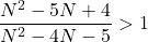 \dfrac{N^2-5N+4}{N^2-4N-5}>1