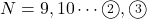 N=9, 10\cdots\maru{2}, \maru{3}