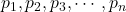 p_1, p_2, p_3, \cdots, p_n