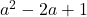 a^2-2a+1