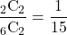 Rendered by QuickLaTeX.com \dfrac{_2\text{C}_2}{_6\text{C}_2}=\dfrac{1}{15}